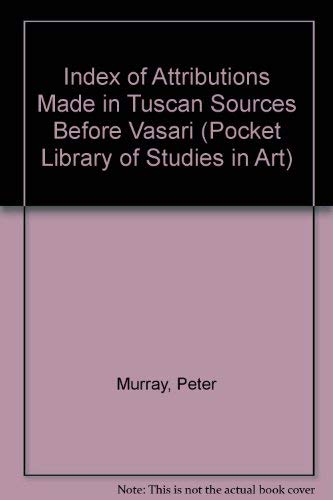 AN INDEX OF ATTRIBUTIONS MADE IN TUSCAN SOURCES BEFORE VASARI (9788822218667) by MURRAY PETER