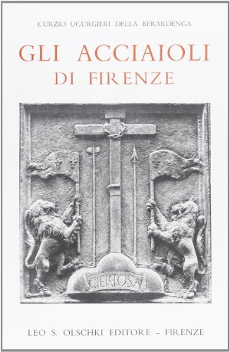 

Gli Acciaioli di Firenze nella luce dei loro tempi (1160-1834).