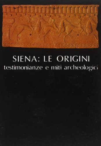 SIENA: LE ORIGINI - testimonianze e miti archeologici