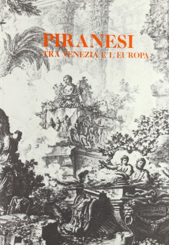 PIRANESI TRA VENEZIA E L'EUROPA (9788822231307) by Alessandro-bettagno-istituto-di-storia-dell-arte-fondazione-giorgio-cini