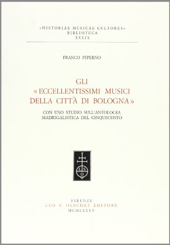 Stock image for Gli Eccellentissimi musici della citt di Bologna. Con uno studio sull'antologia madrigalistica del '500. for sale by FIRENZELIBRI SRL