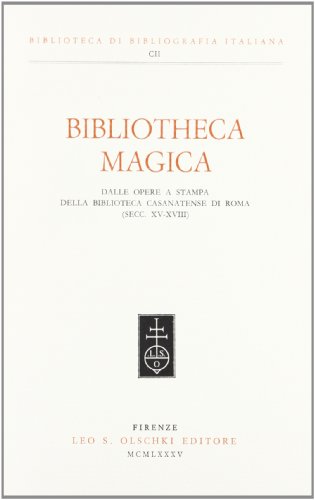 Bibliotheca Magica: Dalle Opere a Stampa della Bibliotheca Casanatense di Roma (Secc. XV-XVIII)
