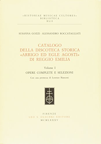 Beispielbild fr Catalogo della discoteca storica Arrigo ed Egle Agosti di Reggio Emilia. Vol. I: Opere complete e selezioni. zum Verkauf von FIRENZELIBRI SRL