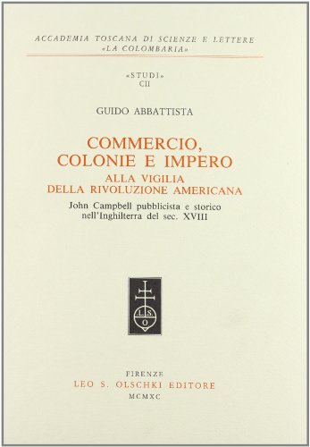 9788822237170: Commercio, colonie e impero alla vigilia della rivoluzione americana. John Campbell pubblicista e storico nell'Inghilterra del secolo XVIII (Accademia La Colombaria. Serie studi)