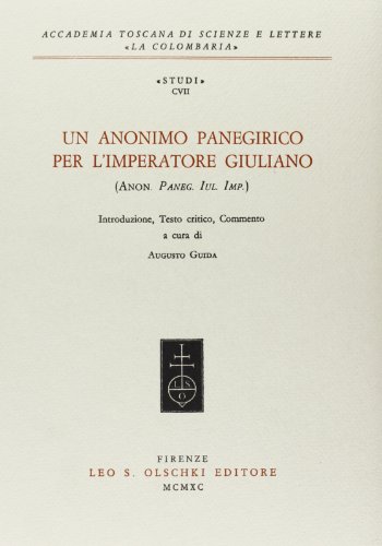 UN ANONIMO PANEGIRICO PER L'IMPERATORE GIULIANO ( ANON. PANEG. IUL. IMP) Introduzione, Testo Crit...