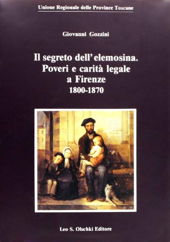 9788822241351: Il segreto dell'elemosina. Poveri e carit legale a Firenze, 1800-1870 (Biblioteca storia tosc. mod. e contemp.)