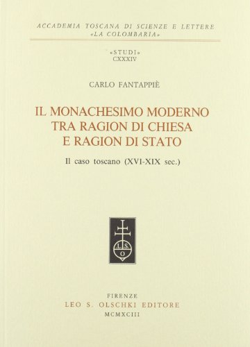 9788822241405: Il monachesimo moderno tra ragion di Chiesa e ragion di Stato. Il caso toscano (XVI-XIX secolo) (Accademia La Colombaria. Serie studi)