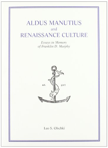 Aldus Manutius and Renaissance Culture: Essays in Memory of Franklin D. Murphy: Acts of an Intern...