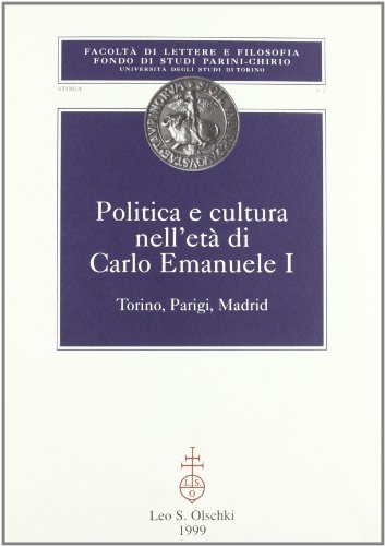 9788822247995: Politica e cultura nell'et di Carlo Emanuele I. Torino, Parigi, Madrid. Atti del Convegno internazionale di studi (Torino, 21-24 febbraio 1995) (Fondo studi Parini-Chirio. Storia)