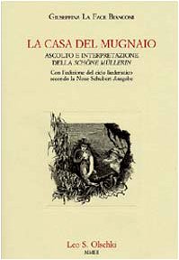 9788822253231: La casa del mugnaio. Ascolto e interpretazione della Schne Mllerin. Con l'edizione del ciclo liederistico secondo la Neue Schubert-Ausgabe (Historiae musicae cultores. Biblioteca)