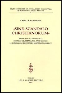 9788822255075: Sine scandalo christianorum. Proposte di convivenza ebraico-cristiana nel XVIII secolo: le riflessioni erudite di Johann Jacob Frey (Studi e testi storia tolleranza in Europa)