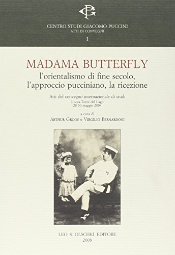 Stock image for MADAMA BUTTERFLY. L'orientalismo di fine secolo, l'approccio pucciniano, la ricezione. Atti del convegno internazionale di studi (Lucca - Torre del Lago, 28-30 maggio 2004). for sale by studio bibliografico pera s.a.s.