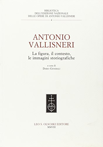 9788822257888: Antonio Vallisneri. La figura, il contesto, le immagini storiografiche (Ediz. naz. delle opere di A. Vallisneri)