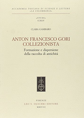 Imagen de archivo de ANTON FRANCESCO GORI COLLEZIONISTA. Formazione e dispersione della raccolta di antichit. a la venta por studio bibliografico pera s.a.s.