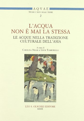 L'ACQUA NON E MAI LA STESSA. LE ACQUE NELLA TRADIZIONE CULTURALE DELL'ASIA. ATTI DEL SEMINARIO LE...