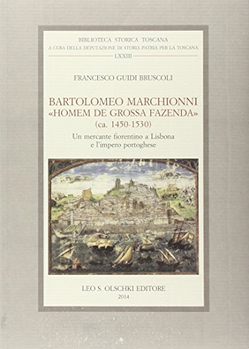 9788822263001: Bartolomeo Marchionni homem de grossa fazenda (ca. 1450-1530). Un mercante fiorentino a Lisbona e l'impero portoghese (Biblioteca storica toscana)