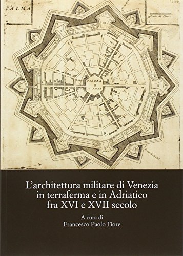 9788822263711: L'architettura militare di Venezia in terraferma e in Adriatico fra XVI e XVII secolo. Atti del Convegno internazionale di studi (Palmanova, 8-10 novembre 2013) (Biblioteca dell'Archivum romanicum)