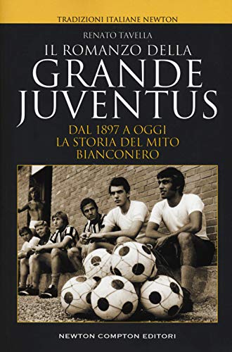 9788822729699: Il romanzo della grande Juventus. Dal 1897 a oggi. La storia del mito bianconero