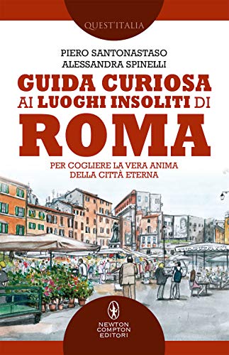 9788822733474: Guida curiosa ai luoghi insoliti di Roma. Per cogliere la vera anima della Città Eterna