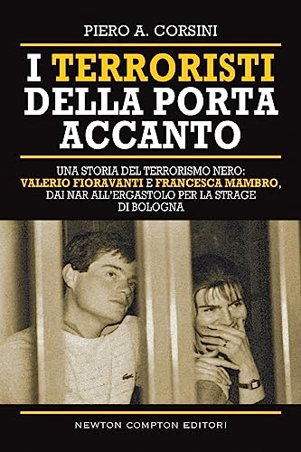 Beispielbild fr I terroristi della porta accanto Storie del terrorismo nero Valerio Fioravanti e Francesca Mambro dalla militanza nei NAR allergastolo per la strage di Bologna zum Verkauf von Buchpark