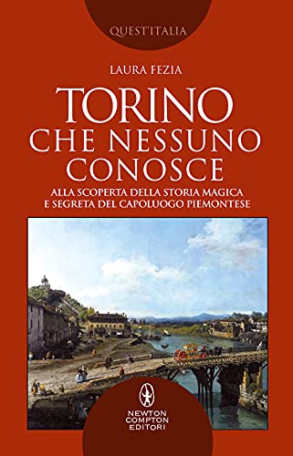 9788822752642: Torino che nessuno conosce. Alla scoperta della storia magica e segreta del capoluogo piemontese