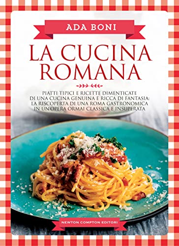 9788822772688: La cucina romana. Piatti tipici e ricette dimenticate di una cucina genuina e ricca di fantasia (Grandi manuali Newton)