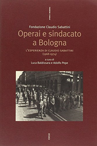 Beispielbild fr Operai e Sindacato a Bologna: L'esperienza Di Claudio Sabattini (1968-1974) zum Verkauf von Anybook.com