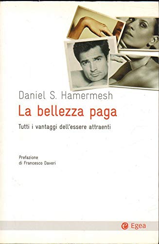 La bellezza paga. Tutti i vantaggi dell'essere attraenti (9788823833418) by Daniel S. Hamermesh