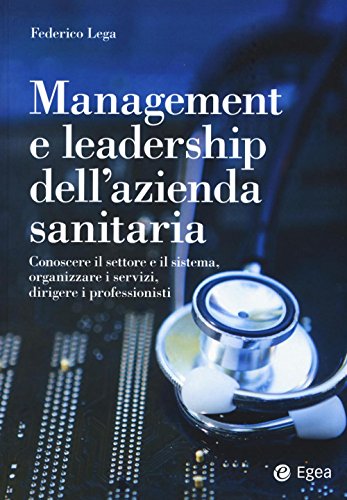 9788823835818: Management e leadership dell'azienda sanitaria. Conoscere il settore e il sistema, organizzare i servizi, dirigere i professionisti