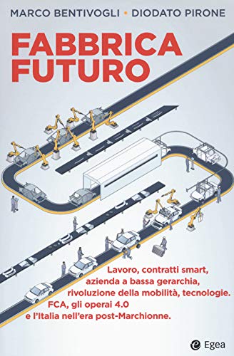 Beispielbild fr Fabbrica futuro. Lavoro, contratti smart, azienda a bassa gerarchia, rivoluzione della mobilit, tecnologie, FCA, gli operai 4.0 e l'Italia nell'era post-Marchionne zum Verkauf von libreriauniversitaria.it