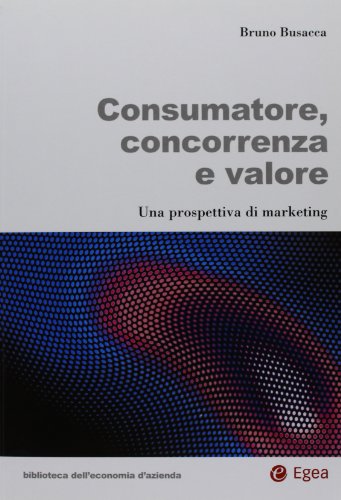 9788823840881: Consumatore, concorrenza e valore. Una prospettiva di marketing (Biblioteca dell'economia d'azienda)