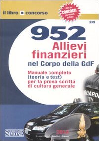 9788824454278: Novecentocinquantadue allievi finanzieri nel corpo della GdF. Manuale completo (teoria e test) per la prova scritta di cultura generale (Il libro concorso)