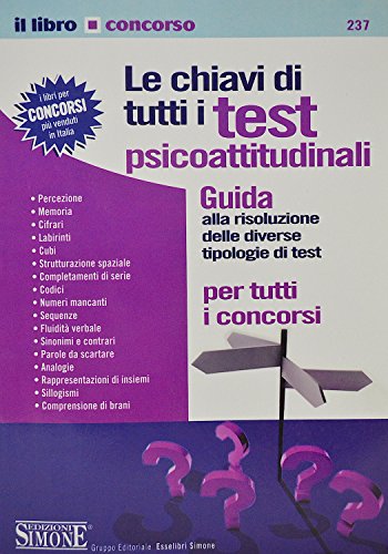 9788824465649: Le chiavi di tutti i test psicoattitudinali. Guida alla risoluzione delle diverse tipologie di test per tutti i concorsi