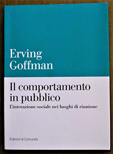 Il comportamento in pubblico. L'interazione sociale nei luoghi di riunione (9788824506496) by Erving Goffman