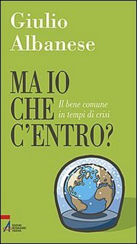 9788825018127: Ma io che c'entro? Il bene comune in tempi di crisi (Problemi & proposte)