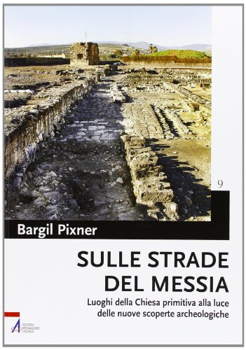 Sulle strade del Messia. Luoghi della chiesa primitiva alla luce delle nuove scoperte archeologiche (9788825029659) by Bargil Pixner