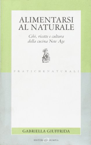 9788825397062: Alimentarsi al naturale. Cibi, ricette e cultura della cucina new age (Pratiche naturali)