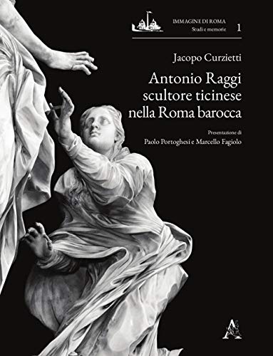 9788825535303: Antonio Raggi scultore ticinese nella Roma barocca (Immagine di Roma. Studi e memorie)
