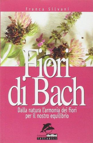 Stock image for Fiori di Bach. Dalla natura l'armonia dei fiori per il nostro equilibrio (I nuovi delfini) for sale by medimops