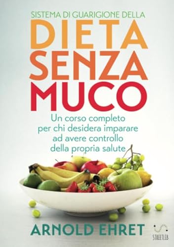 9788826051796: Sistema di Guarigione della Dieta Senza Muco - Un corso completo per chi desidera imparare ad avere controllo della propria salute (Italian Edition)