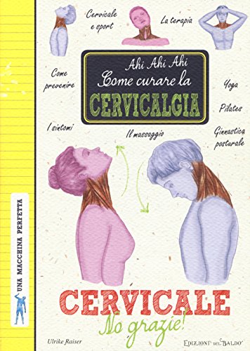 9788826201061: Cervicale, no grazie! Come curare la cervicalgia. Una macchina perfetta. Ediz. a colori