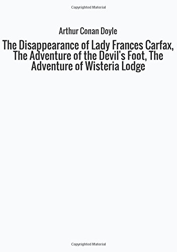 Beispielbild fr The Disappearance of Lady Frances Carfax, The Adventure of the Devils Foot, The Adventure of Wisteria Lodge zum Verkauf von Red's Corner LLC