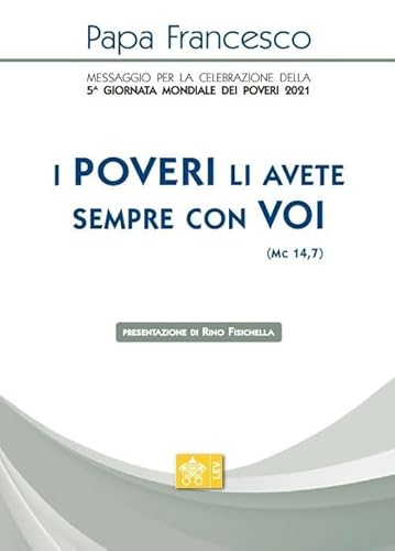 Stock image for I poveri li avete sempre con voi (Mc 14,7). Messaggio per la celebrazione della 5 Giornata mondiale dei poveri 2021 (Magistero Papa Francesco) for sale by libreriauniversitaria.it