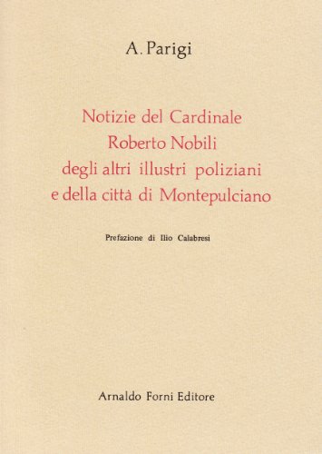 9788827112656: Notizie del card. Roberto Nobili, degli altri illustri poliziani e della citt di Montepulciano (rist. anast. Montepulciano, 1836) (Italica gens)