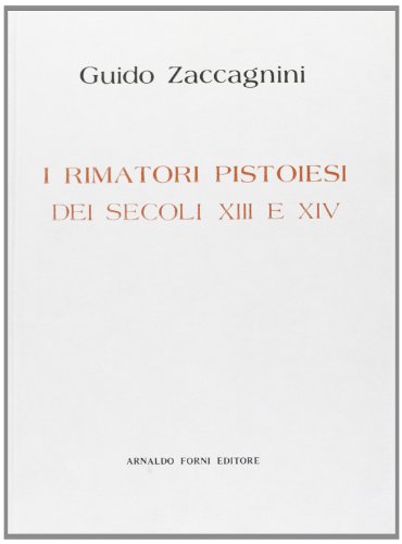 9788827120958: I rimatori pistoiesi dei secoli XIII e XIV. Con glossario (rist. anast. Pistoia, 1907)