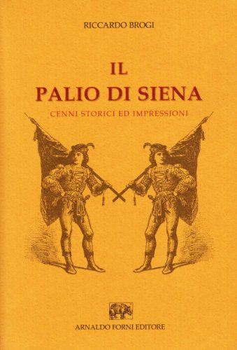 Il Palio di Siena. Cenni storici ed impressioni (rist. anast.) - Brogi, Riccardo