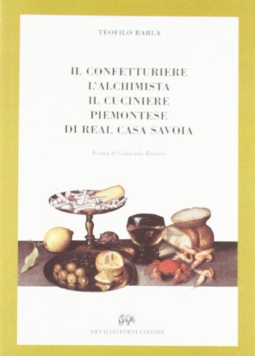 9788827130698: Il confetturiere, l'alchimista, il cuciniere piemontese di Real Casa Savoia (Rist. anast. Torino, 1854)