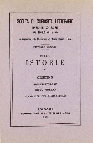 9788827191736: Delle istorie di Giustino abbreviatore di Trogo Pompejo (rist. anast.) (Scelta di curiosit lett. dal sec. XIII)