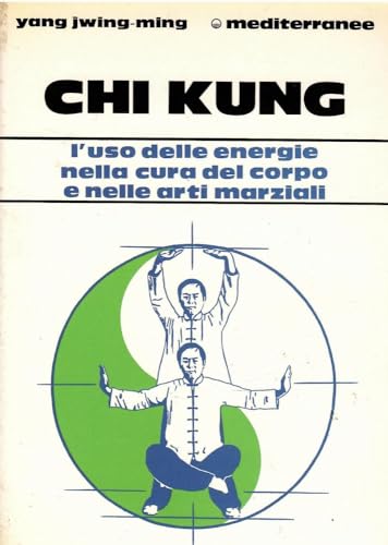 Chi kung. L'uso delle energie nella cura del corpo e nelle arti marziali (9788827202548) by Jwing-Ming Yang