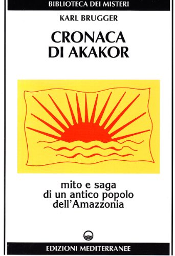 Cronaca di Akakor. Mito e saga di un antico popolo dell'Amazzonia (9788827211366) by Karl. Brugger